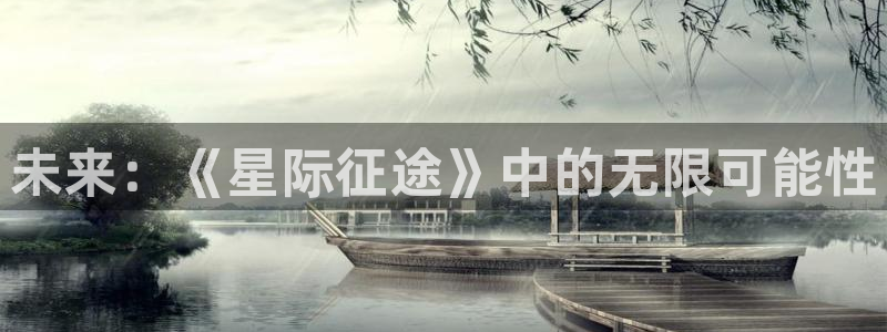 pp电子官网登录注册账号密码：未来：《星际征途》中的无限可能性